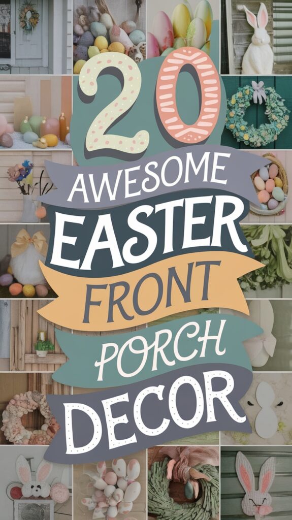 A collage of Easter-themed front porch decorations, featuring colorful eggs, wreaths, and bunny figurines with the text "20 Awesome Easter Front Porch Decor" in bold, decorative letters.